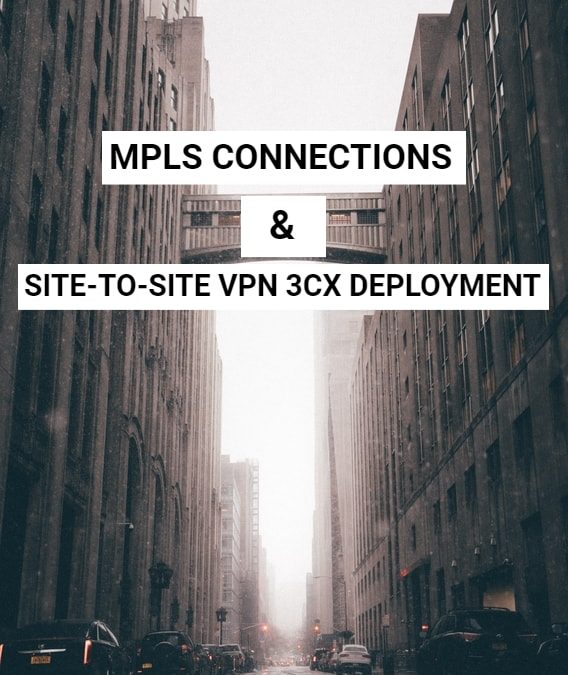 MPLS Connections and Site-to-Site VPN 3CX Deployment